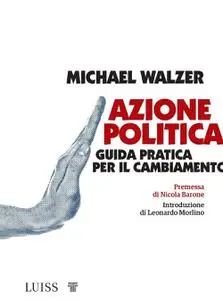 Michael Walzer - Azione politica. Guida pratica per il cambiamento