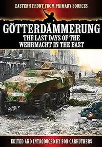 Götterdämmerung: The Last Days of the Wehrmacht in the East