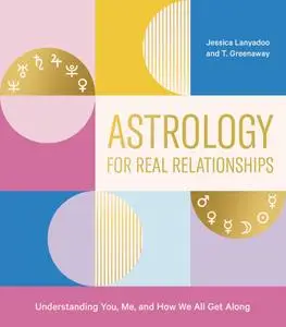 Astrology for Real Relationships: Understanding You, Me, and How We All Get Along