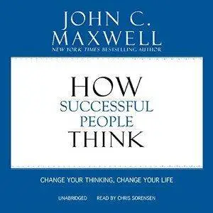 How Successful People Think: Change Your Thinking, Change Your Life
