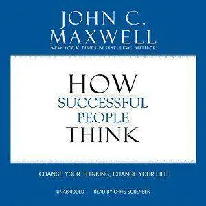 How Successful People Think: Change Your Thinking, Change Your Life