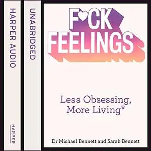 F--k Feelings: Less Obsessing, More Living [Audiobook]