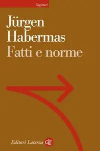 Jürgen Habermas - Fatti e norme. Contributi a una teoria discorsiva del diritto e della democrazia