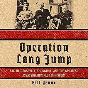 Operation Long Jump: Stalin, Roosevelt, Churchill, and the Greatest Assassination Plot in History [Audiobook]