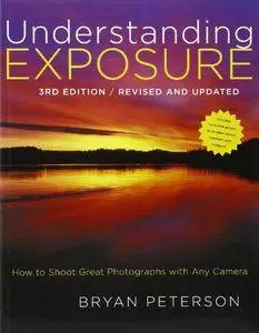 Understanding Exposure: How to Shoot Great Photographs with Any Camera (Repost)