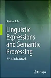 Linguistic Expressions and Semantic Processing: A Practical Approach (Repost)