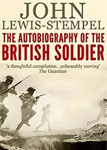 The Autobiography of the British Soldier: From Agincourt to Basra, in His Own Words