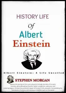 History life of Albert Einstein : Albert Einstein: A life Unveilied