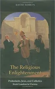 The Religious Enlightenment: Protestants, Jews, and Catholics from London to Vienna