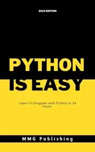 Python Is Easy: Learn To Program With Python In 24 Hours