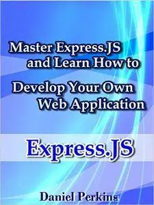 Express.js: Master Express.js and Learn How to Develop Your Web Application (From Zero to Professional Book 4)
