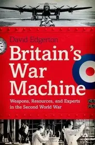 Britain's War Machine: Weapons, Resources, and Experts in the Second World War (Repost)