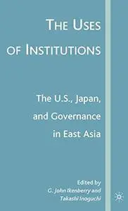 The Uses of Institutions The U.S., Japan, and Governance in East Asia