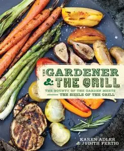 The Gardener & the Grill: The Bounty of the Garden Meets the Sizzle of the Grill (repost)