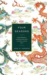 Four Seasons: A Ming Emperor and His Grand Secretaries in Sixteenth-Century China