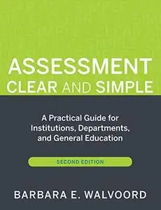 Assessment Clear and Simple: A Practical Guide for Institutions, Departments, and General Education, Second Edition