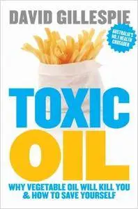 Toxic Oil: Why Vegetable Oil Will Kill You & How to Save Yourself