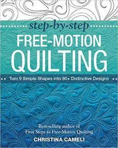 Step-by-Step Free-Motion Quilting: Turn 9 Simple Shapes into 80+ Distinctive Designs Best-selling author of First Steps to Free