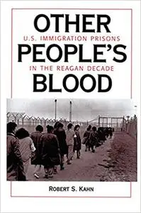 Other People's Blood: U.s. Immigration Prisons In The Reagan Decade