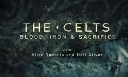 BBC - The Celts: Blood, Iron and Sacrifice with Alice Roberts and Neil Oliver (2015)