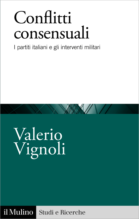 Conflitti consensuali. I partiti italiani e gli interventi militari - Valerio Vignoli