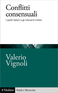 Conflitti consensuali. I partiti italiani e gli interventi militari - Valerio Vignoli