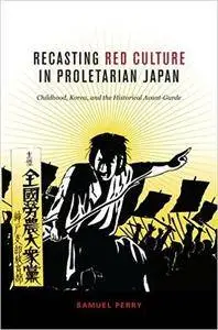 Recasting Red Culture in Proletarian Japan: Childhood, Korea, and the Historical Avant-Garde