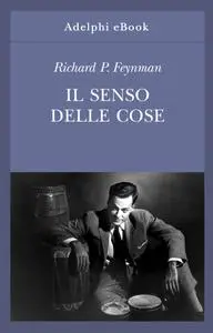 Richard P. Feynman - Il senso delle cose