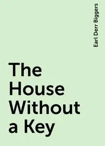 «The House Without a Key» by Earl Derr Biggers