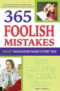 «365 Foolish Mistakes Smart Managers Make Every Day: How and Why to Avoid Them» by Shri L. Henkel
