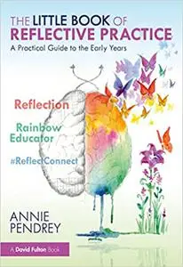 The Little Book of Reflective Practice: A Practical Guide to the Early Years