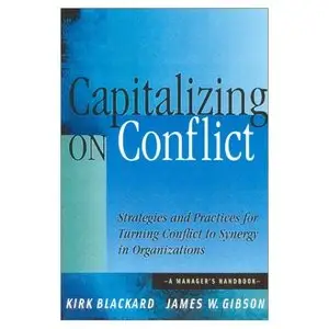 Capitalizing On Conflict: Strategies and Practices for Turning Conflict to Synergy in Organizations: A Manager's... (repost)
