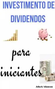 «Investimento de dividendos para iniciantes» by John k. Adamson