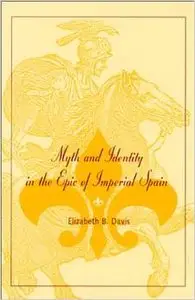 Myth and Identity in the Epic of Imperial Spain by Elizabeth B. Davis