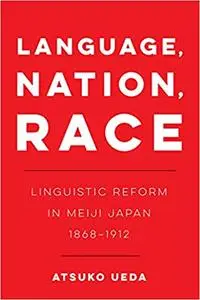 Language, Nation, Race: Linguistic Reform in Meiji Japan (1868-1912)