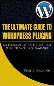 The Ultimate Guide to WordPress Plugins: My Personal List of the Best FREE WordPress Plugins Available