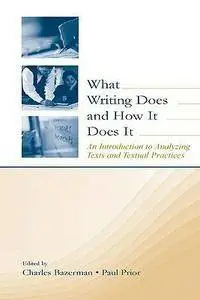 Charles Bazerman - What Writing Does and How It Does It: An Introduction to Analyzing Texts and Textual Practices [Repost]