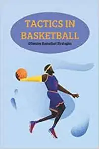 Tactics in Basketball: Offensive Basketball Strategies: Basketball Strategies