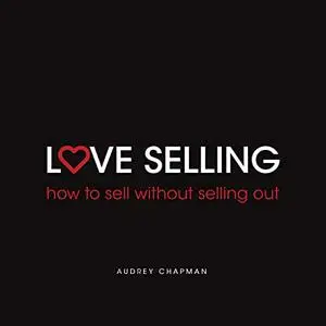 Love Selling: How to Sell Without Selling Out [Audiobook]