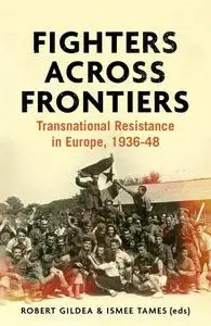 Fighters across frontiers: Transnational resistance in Europe, 1936–48