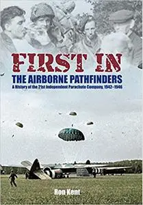 First In - The Airborne Pathfinders: A History of the 21st Independent Parachute Company, 1942–1946