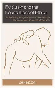 Evolution and the Foundations of Ethics: Evolutionary Perspectives on Contemporary Normative and Metaethical Theories