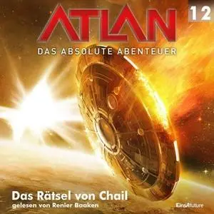 «Atlan - Das absolute Abenteuer 12: Das Rätsel von Chail» by Marianne Sydow,Falk-Ingo Klee