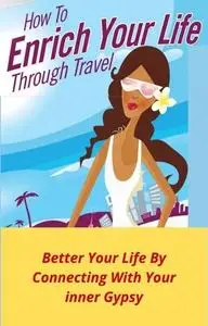 «How To Enrich Your Life Through Travel» by Pit Bourney