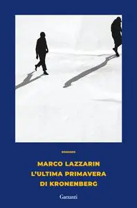 Marco Lazzarin - L’ultima primavera di Kronenberg