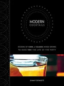 Modern Cocktails: Dozens of Cool and Classic Mixed Drinks to Make You the Life of the Party