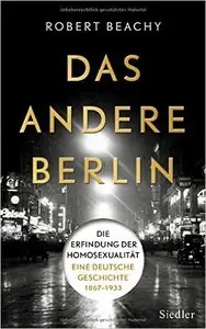 Das andere Berlin: Die Erfindung der Homosexualität: Eine deutsche Geschichte 1867 - 1933