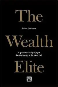 The Wealth Elite: A Groundbreaking Study of the Psychology of the Super Rich