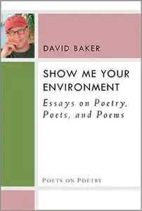 Show Me Your Environment: Essays on Poetry, Poets, and Poems