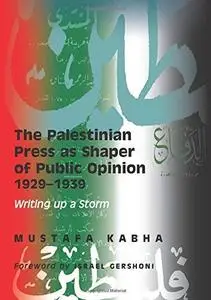 The Palestinian Press as a Shaper of Public Opinion 1929–1939: Writing up a Storm